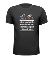 Als je ouder wordt wordt alles slechter behalve het vergeten dat wordt beter. t-shirt korte mouw Als je ouder wordt wordt alles slechter behalve het vergeten dat wordt beter. t-shirt korte mouw