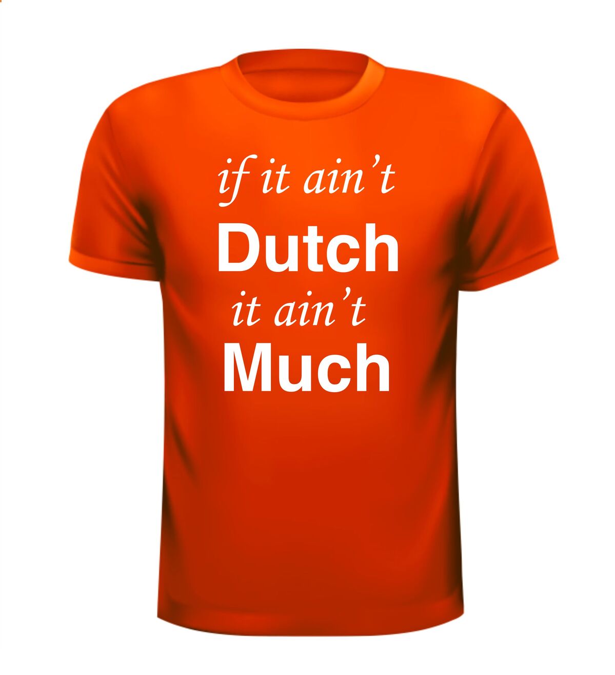 if it aint Dutch it aint Much Shirtje
