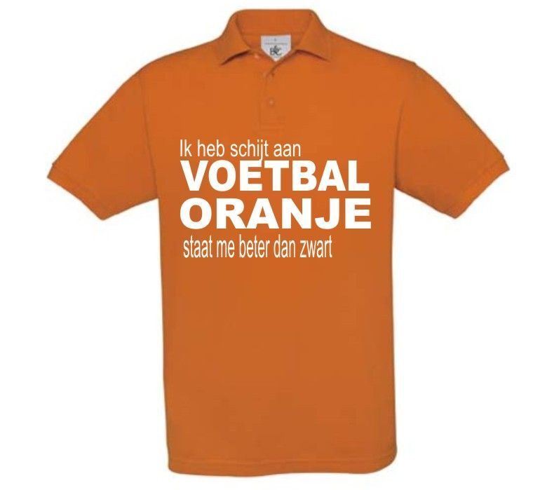ik heb schijt aan voetbal oranje staat me gewoon beter als zwart polo shirt