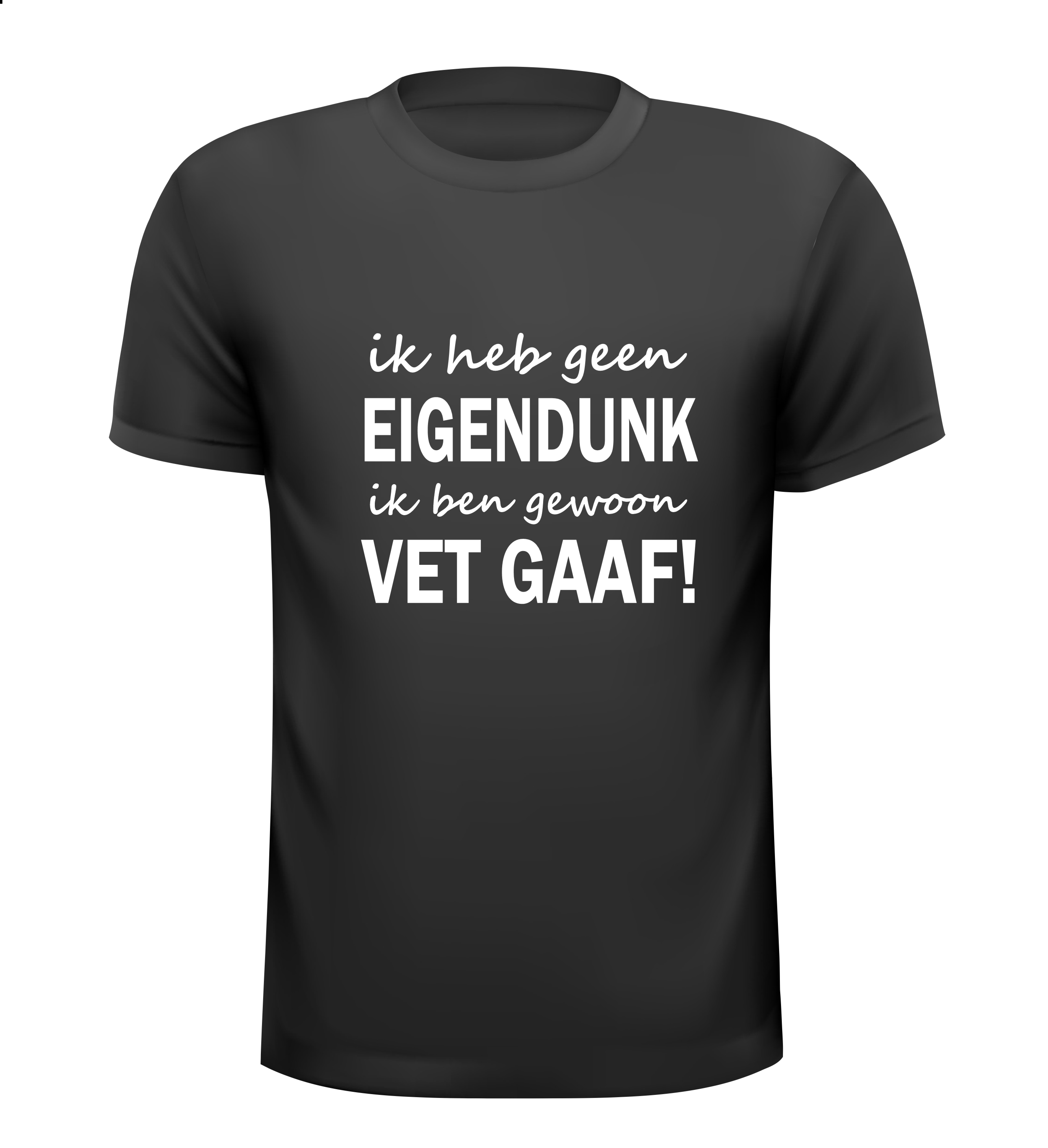 ik heb geen eigendunk ik ben gewoon vet gaaf t-shirt