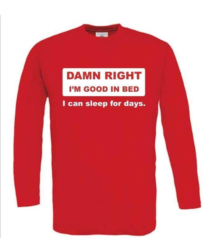 Damn right i am good in bed i can sleep for days longsleeve