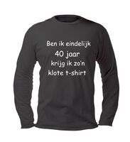 Ben ik eindelijk 40 jaar krijg ik zo n klote t-shirt lange mouw Ben ik eindelijk 40 jaar krijg ik zo n klote t-shirt lange mouw