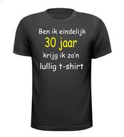 Ben ik eindelijk 30 krijg ik zo lullig t-shirt korte mouw Ben ik eindelijk 30 krijg ik zo lullig t-shirt korte mouw
