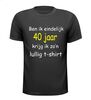 Ben ik eindelijk 40 krijg ik zo lullig t-shirt korte mouw