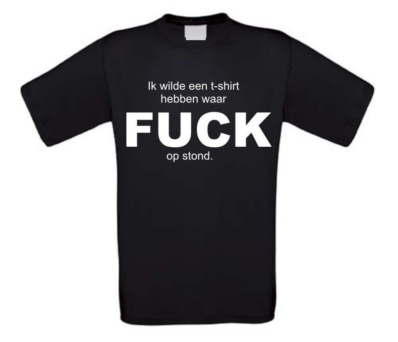 Ik wilde een t-shirt hebben waar fuck op stond t-shirt korte mouw