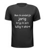 Shirtje ben ik eindelijk jarig krijg ik zo lullig T-shirt