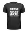 Shirtje ik drink alsof mijn lever ervan afhangt!