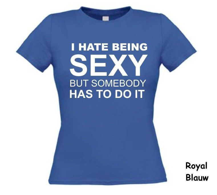 i hate being sexy but somebody has to do it t-shirt korte mouw