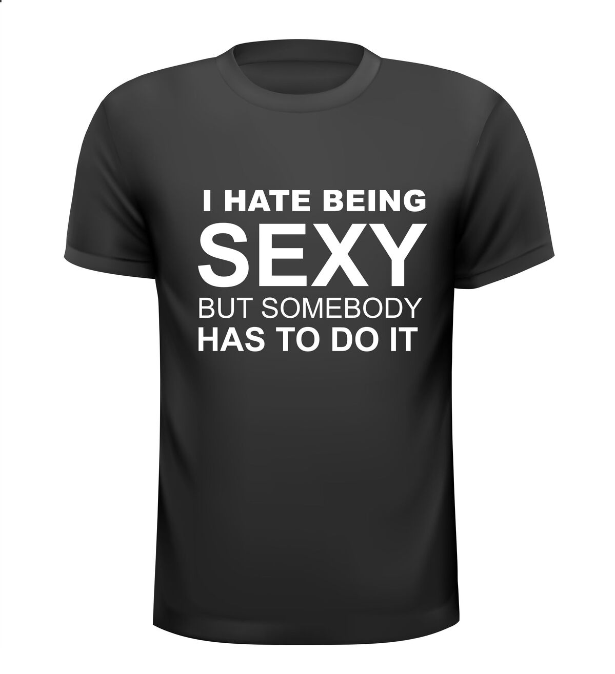 i hate being sexy but somebody has to do it t-shirt korte mouw