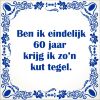 spreukentegel ben ik eindelijk 60 jaar krijg ik zon kut tegel