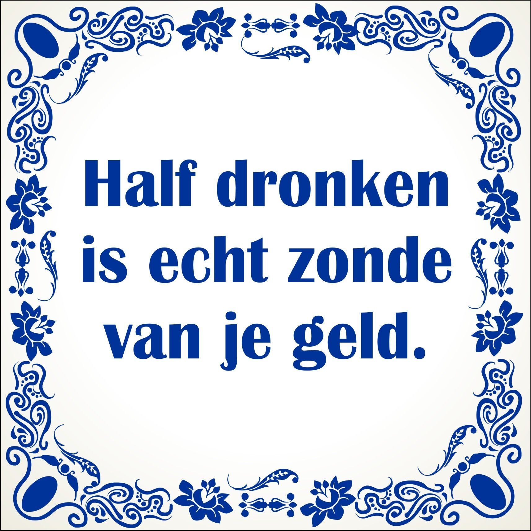 spreukentegel half dronken is echt zonde van je geld