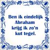 spreukentegel Ben ik eindelijk abraham krijg ik zo kut tegel