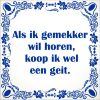 spreukentegel als ik gemekker wil horen, koop ik wel een geit.