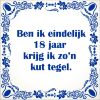 spreukentegel ben ik eindelijk 18 jaar krijg ik zo kut tegel