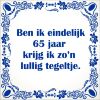 spreukentegel ben ik eindelijk 65 jaar krijg ik zo lullig tegeltje