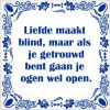 spreukentegel liefde maakt blind maar als je getrouwd bent gaan je ogen wel open