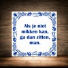 foto 3 spreukentegel Als je niet mikken kan ga dan zitten man