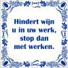 spreukentegel Hindert wijn u in uw werk stop dan met werken