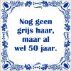 spreukentegel Nog geen grijs haar maar al wel 50 jaar.