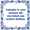 spreukentegel Vakantie is voor mensen die een hekel aan werken hebben