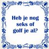 foto 1 spreukentegel heb je nog seks of golf je al