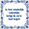 spreukentegel is het eindelijk valentijn krijg ik zon kut tegeltje