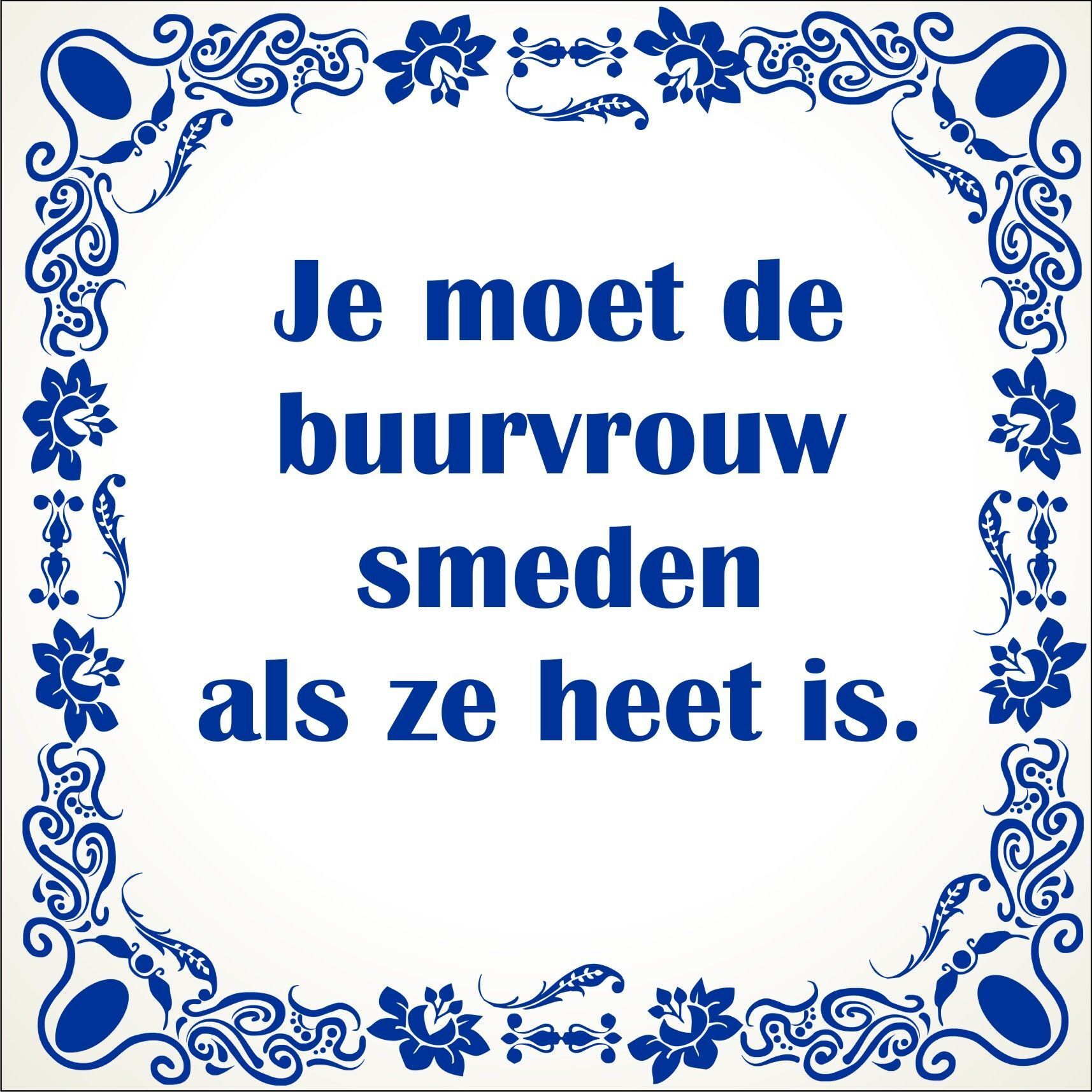 spreukentegel je moet de buurvrouw smeden als ze heet is