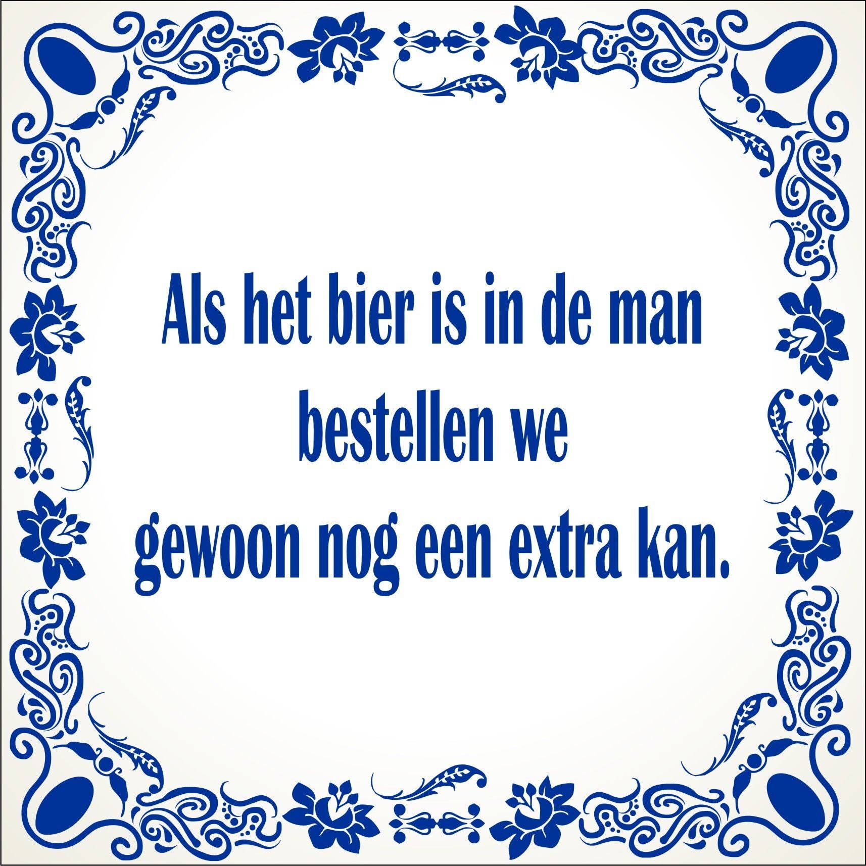 spreukentegel Als het bier is in de man bestellen we gewoon nog een extra kan