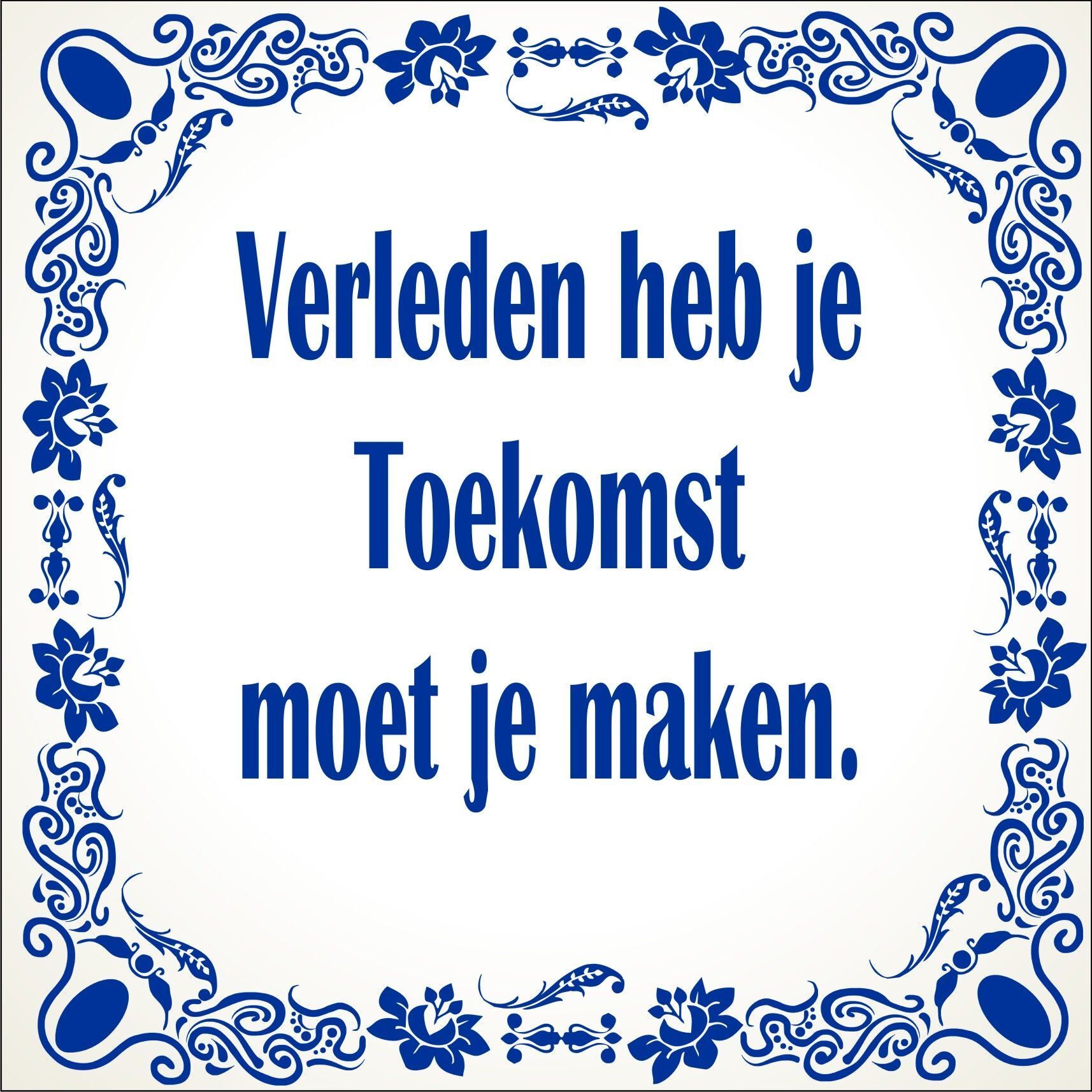 spreukentegel Verleden heb je Toekomst moet je maken
