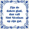 spreukentegel  Zijn de daken glad, dan valt Sint Nicolaas op zijn gat