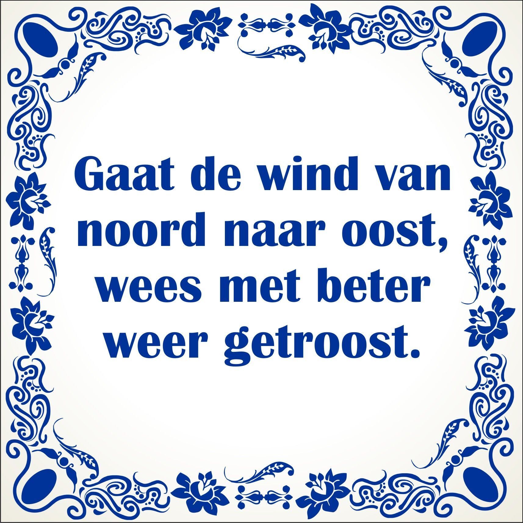 spreukentegel Gaat de wind van noord naar oost wees met beter weer getroost