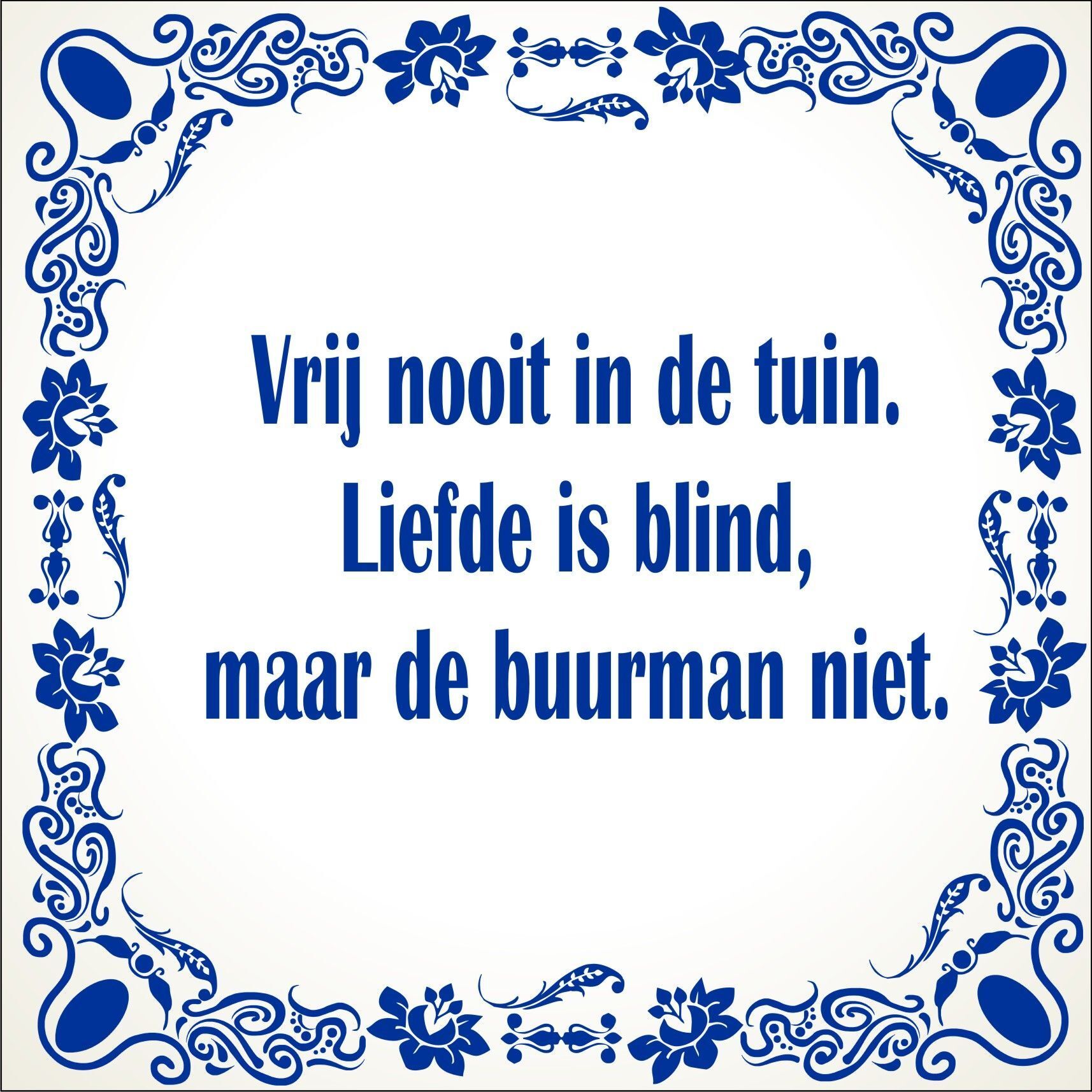 spreukentegel Vrij nooit in de tuin. Liefde is blind maar de buurman niet.