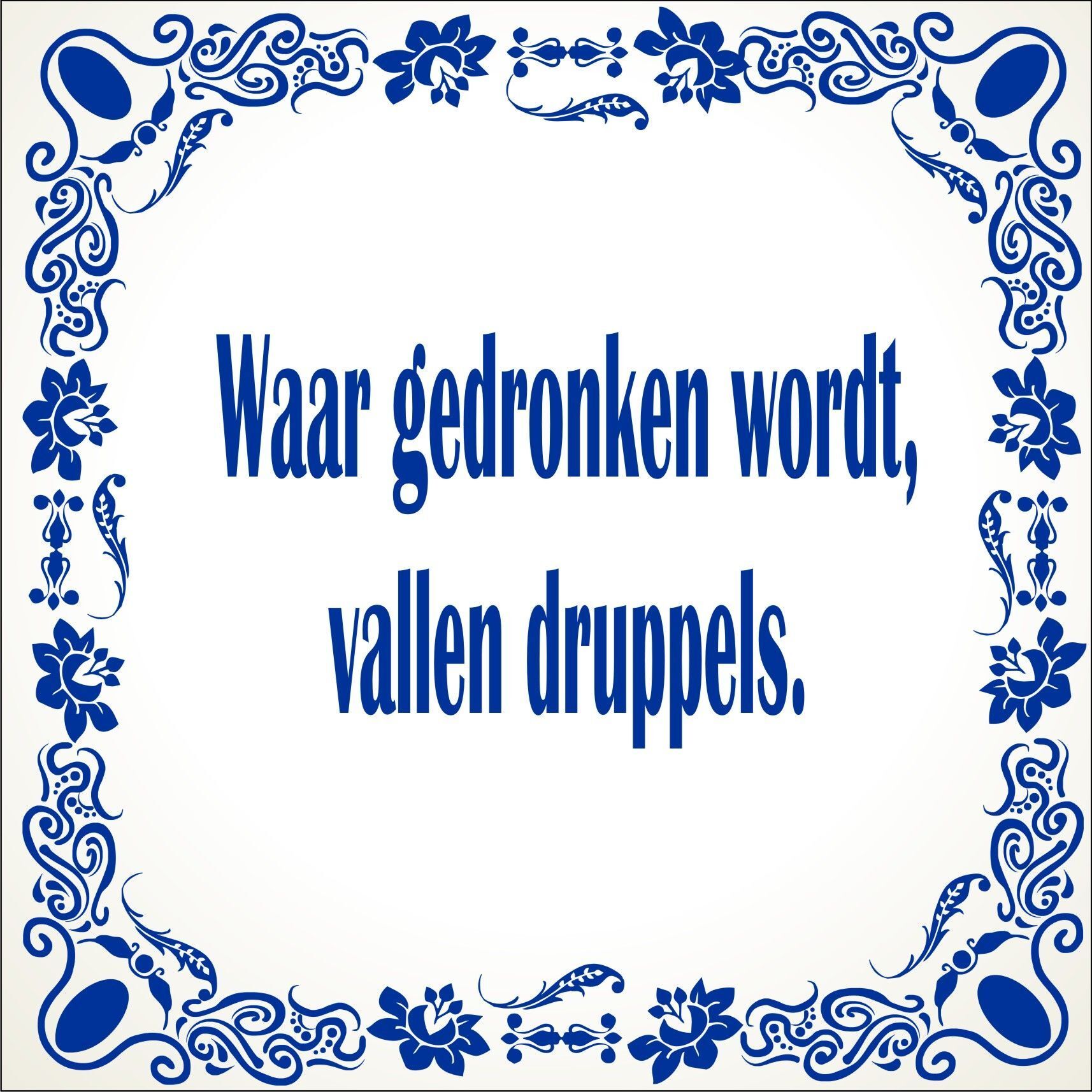 spreukentegel Waar gedronken wordt vallen druppels