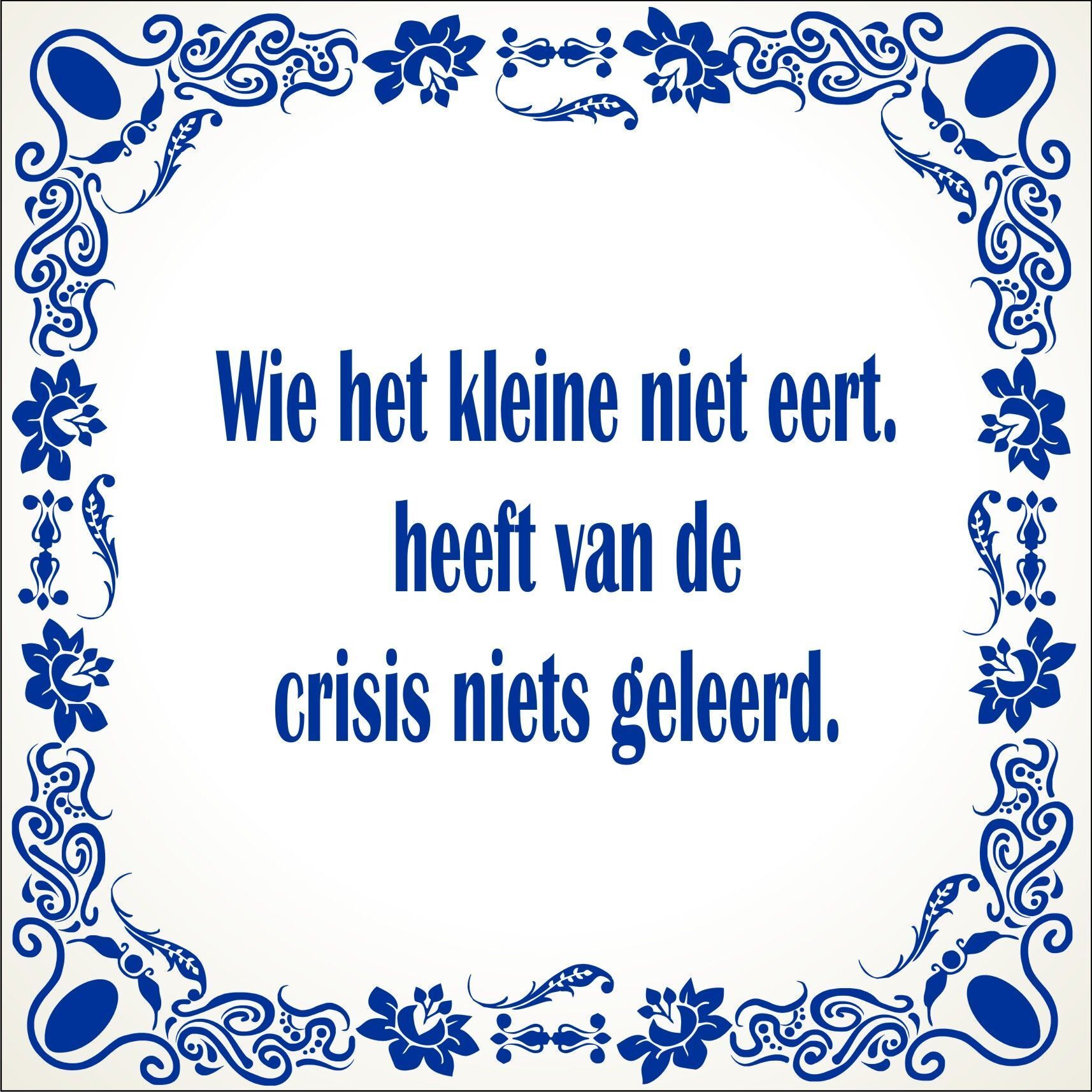 spreukentegel Wie het kleine niet eert heeft van de crisis niets geleerd