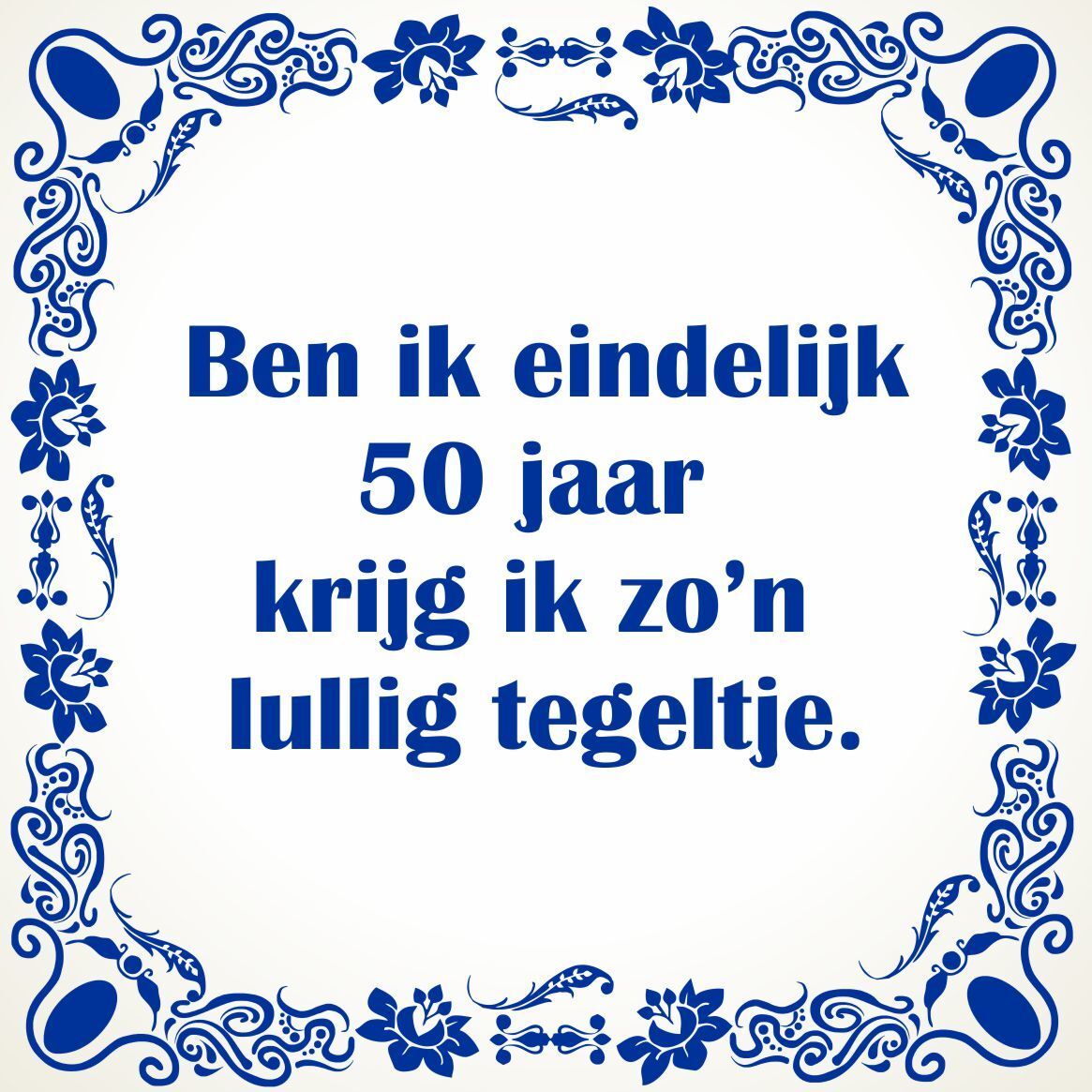 Ben ik eindelijk 50 krijg ik zo lullig tegeltje