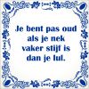 spreukentegel je bent pas oud als je nek vaker stijf is dan je lul