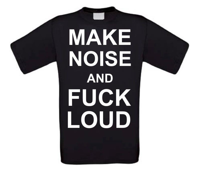 make noise and fuck loud t-shirt korte mouw