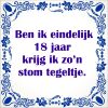 ben ik eindelijk 18 jaar krijg ik zon stom tegeltje