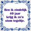 ben ik eindelijk 40 jaar krijg ik zon stom tegeltje