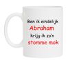 ben ik eindelijk Abraham krijg ik zo stomme mok
