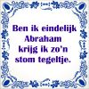 ben ik eindelijk Abraham krijg ik zon stom tegeltje