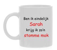 Ben ik eindelijk Sarah krijg ik zo stomme mok Ben ik eindelijk Sarah krijg ik zo stomme mok