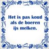 spreukentegel Het is pas koud als de boeren ijs melken
