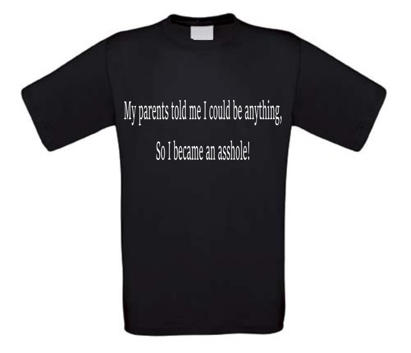 My parents told me I could be anything So I became an asshole fun t-shirt korte mouw