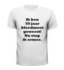 foto 13 Ik ben 50 jaar bloedmooi geweest nu stop ik ermee t-shirt korte mouw