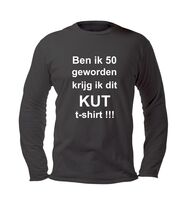 Ben ik 50 geworden krijg ik dit kut t-shirt lange mouw Ben ik 50 geworden krijg ik dit kut t-shirt lange mouw