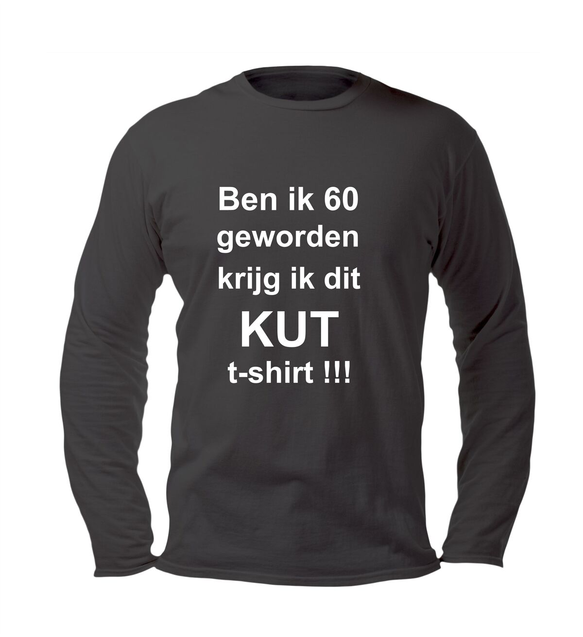 ben ik 60 geworden krijg ik dit kut t-shirt lange mouw