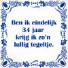 Ben ik eindelijk 34 jaar krijg ik zon lullig tegeltje
