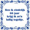 Ben ik eindelijk 66 jaar krijg ik zon lullig tegeltje