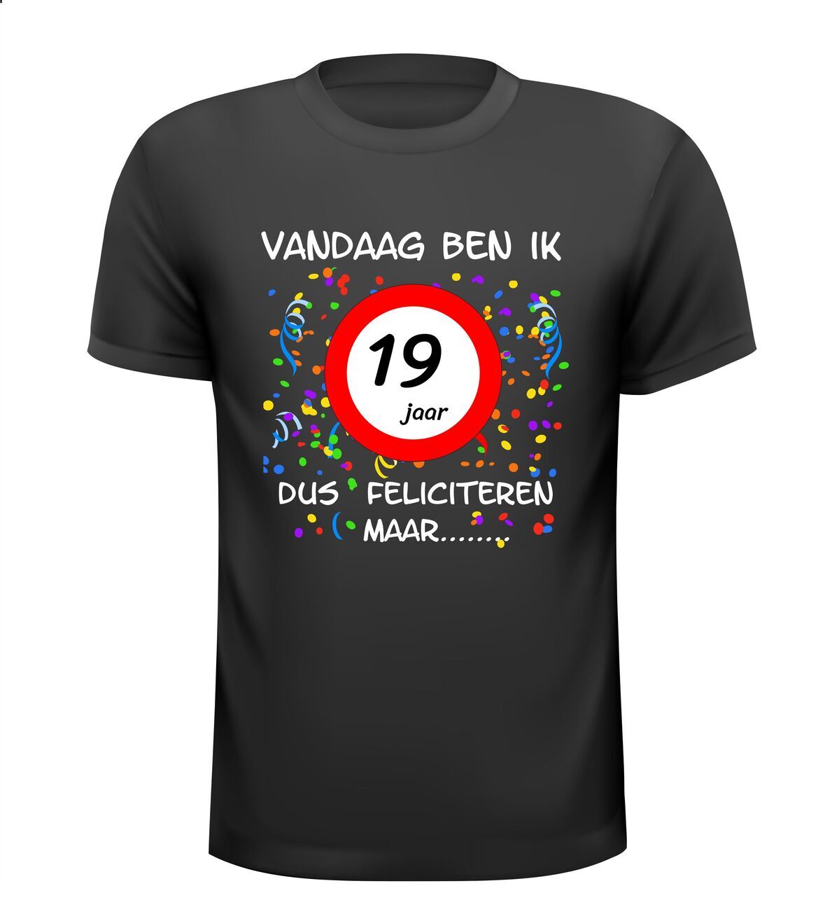 Vandaag ben ik 19 jaar! dus feliciteren maar....t-shirt